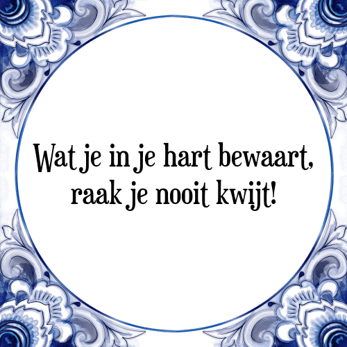 Wat je in je hart bewaart, raak je nooit kwijt! - Tegeltje met Spreuk