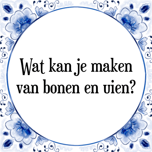 Wat kan je maken van bonen en uien? - Tegeltje met Spreuk