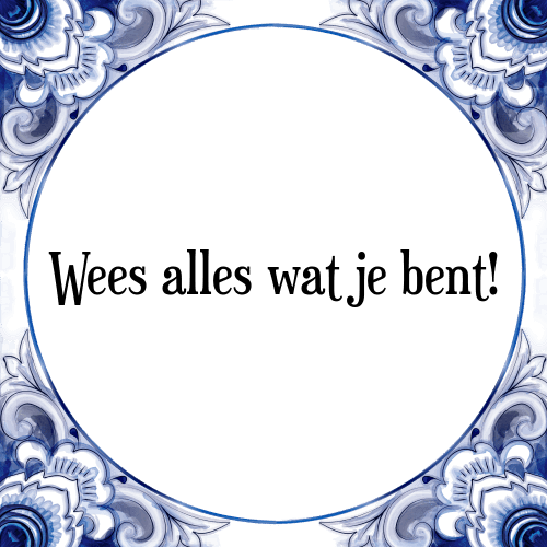 Wees alles wat je bent! - Tegeltje met Spreuk