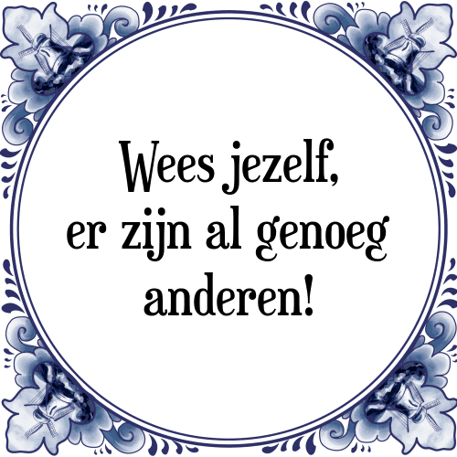 Wees jezelf, er zijn al genoeg anderen! - Tegeltje met Spreuk