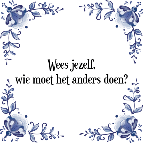 Wees jezelf, wie moet het anders doen? - Tegeltje met Spreuk