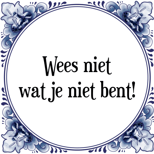 Wees niet wat je niet bent! - Tegeltje met Spreuk