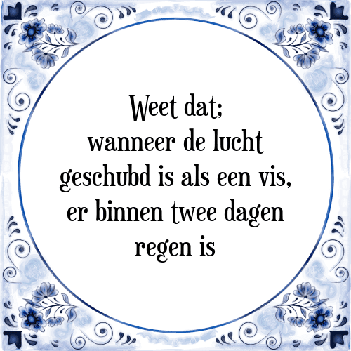 Weet dat; wanneer de lucht geschubd is als een vis, er binnen twee dagen regen is - Tegeltje met Spreuk