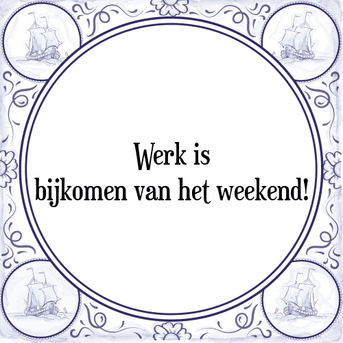 Werk is bijkomen van het weekend! - Tegeltje met Spreuk