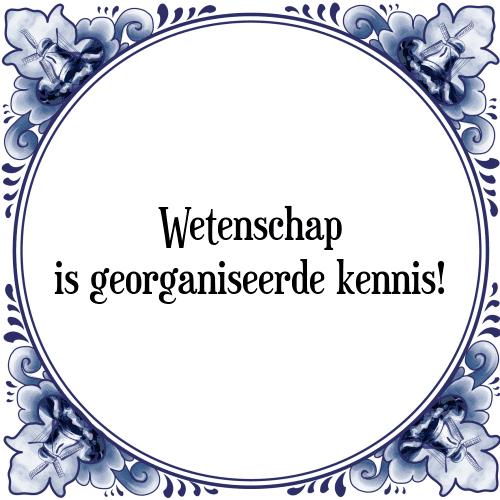 Wetenschap is georganiseerde kennis! - Tegeltje met Spreuk