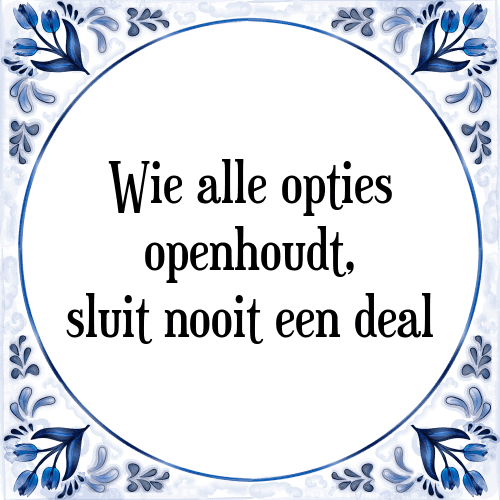 Wie alle opties openhoudt, sluit nooit een deal - Tegeltje met Spreuk