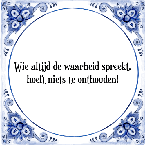 Wie altijd de waarheid spreekt, hoeft niets te onthouden! - Tegeltje met Spreuk