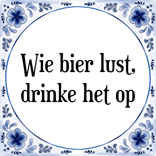 Wie bier lust, drinke het op - Tegeltje met Spreuk