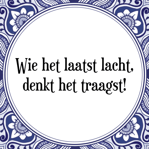 Wie het laatst lacht, denkt het traagst! - Tegeltje met Spreuk