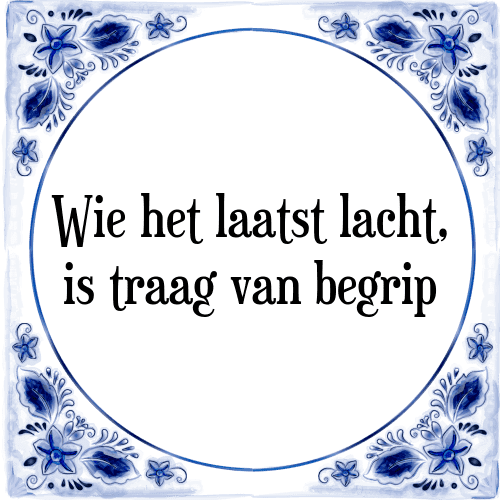 Wie het laatst lacht, is traag van begrip - Tegeltje met Spreuk