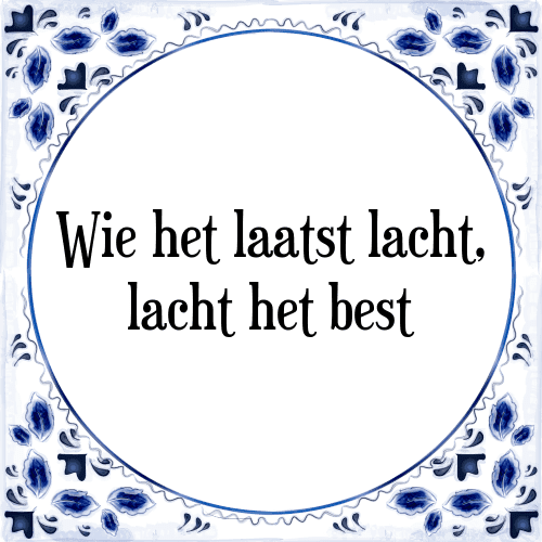 Wie het laatst lacht, lacht het best - Tegeltje met Spreuk