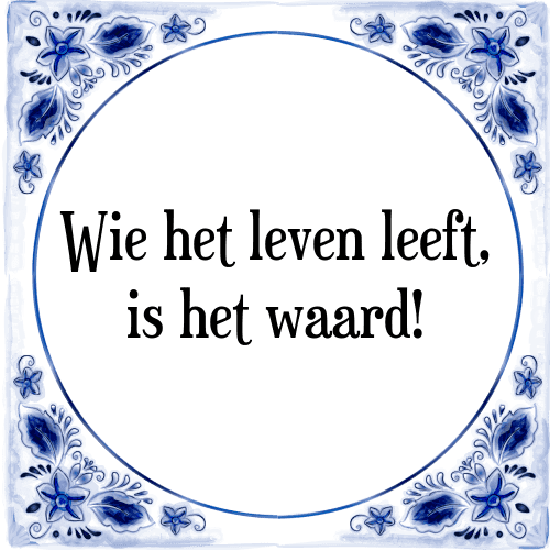 Wie het leven leeft, is het waard! - Tegeltje met Spreuk