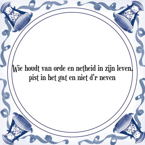 Wie houdt van orde en netheid in zijn leven, pist in het gat en niet d'r neven - Tegeltje met Spreuk