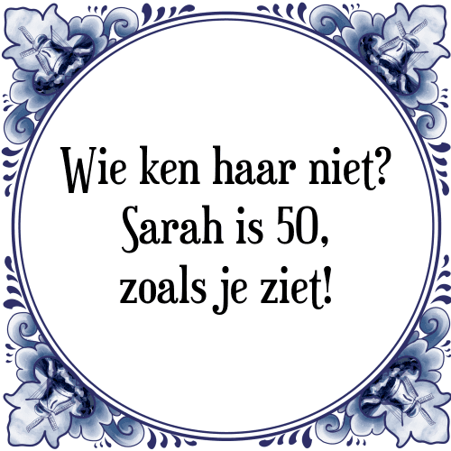 Wie ken haar niet? Sarah is 50, zoals je ziet! - Tegeltje met Spreuk