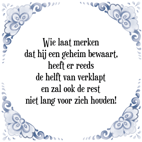 Wie laat merken dat hij een geheim bewaart, heeft er reeds de helft van verklapt en zal ook de rest niet lang voor zich houden! - Tegeltje met Spreuk