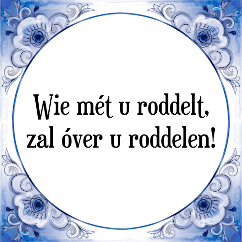 Wie mét u roddelt, zal óver u roddelen! - Tegeltje met Spreuk