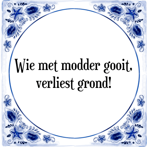 Wie met modder gooit, verliest grond! - Tegeltje met Spreuk