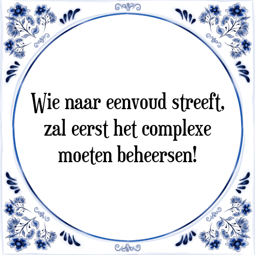 Wie naar eenvoud streeft, zal eerst het complexe moeten beheersen! - Tegeltje met Spreuk