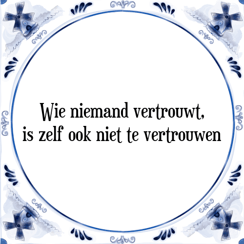 Wie niemand vertrouwt, is zelf ook niet te vertrouwen - Tegeltje met Spreuk