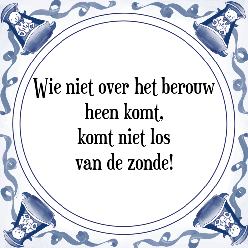 Wie niet over het berouw heen komt, komt niet los van de zonde! - Tegeltje met Spreuk