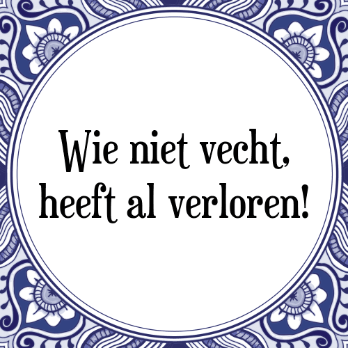 Wie niet vecht, heeft al verloren! - Tegeltje met Spreuk