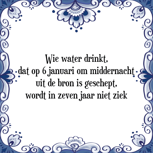 Wie water drinkt, dat op 6 januari om middernacht uit de bron is geschept, wordt in zeven jaar niet ziek - Tegeltje met Spreuk