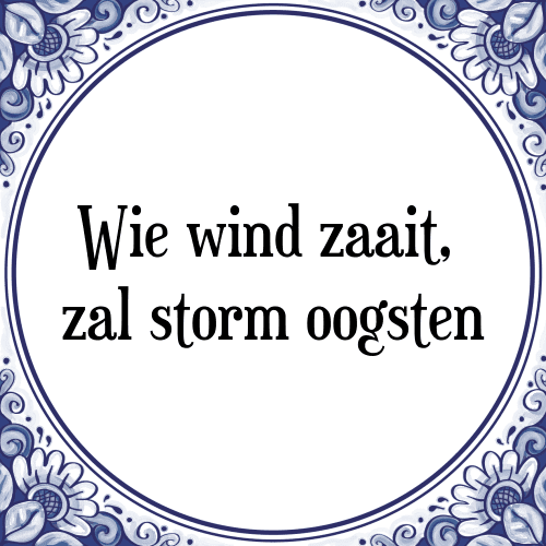 Wie wind zaait, zal storm oogsten - Tegeltje met Spreuk