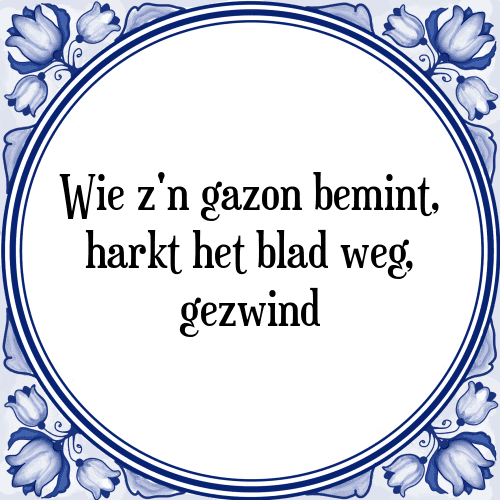 Wie z'n gazon bemint, harkt het blad weg, gezwind - Tegeltje met Spreuk