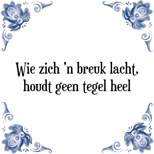 Wie zich een breuk lacht, houdt geen tegel heel - Tegeltje met Spreuk