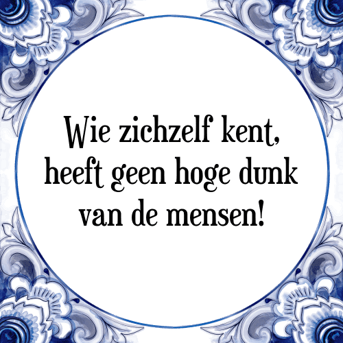 Wie zichzelf kent, heeft geen hoge dunk van de mensen! - Tegeltje met Spreuk