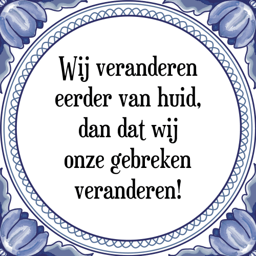 Wij veranderen eerder van huid, dan dat wij onze gebreken veranderen! - Tegeltje met Spreuk