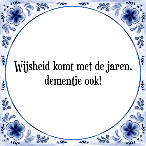 Wijsheid komt met de jaren, dementie ook! - Tegeltje met Spreuk