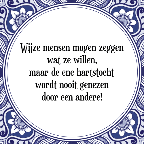 Wijze mensen mogen zeggen wat ze willen, maar de ene hartstocht wordt nooit genezen door een andere! - Tegeltje met Spreuk