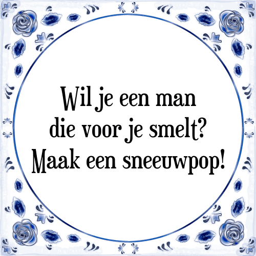 Wil je een man die voor je smelt? Maak een sneeuwpop! - Tegeltje met Spreuk