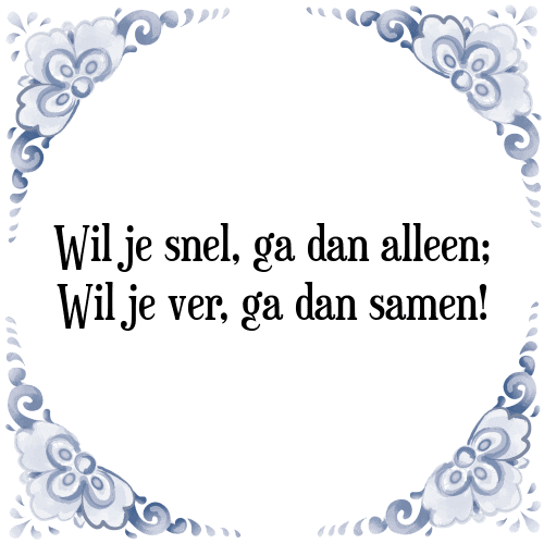 Wil je snel, ga dan alleen; Wil je ver, ga dan samen! - Tegeltje met Spreuk