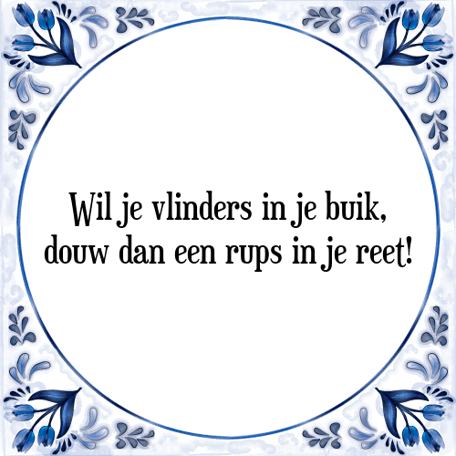 Wil je vlinders in je buik, douw dan een rups in je reet! - Tegeltje met Spreuk