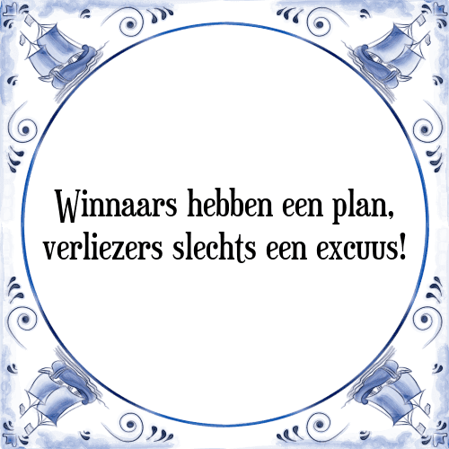 Winnaars hebben een plan, verliezers slechts een excuus! - Tegeltje met Spreuk