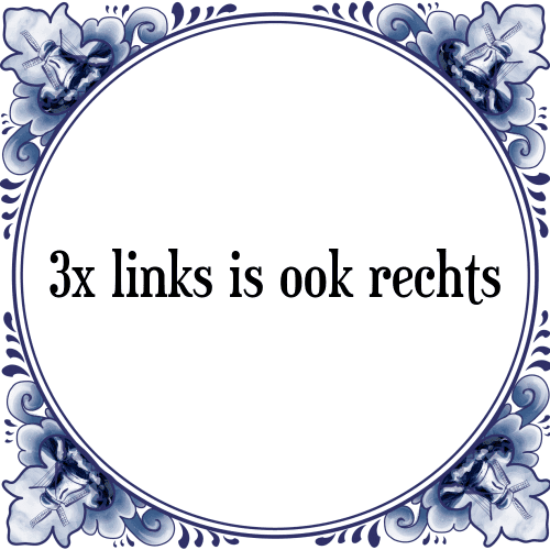 3x links is ook rechts - Tegeltje met Spreuk