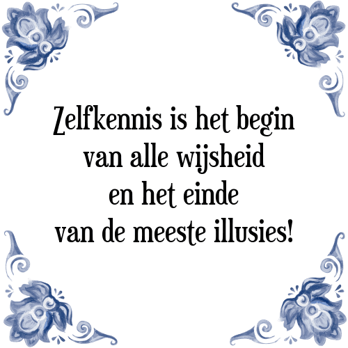 Zelfkennis is het begin van alle wijsheid en het einde van de meeste illusies! - Tegeltje met Spreuk