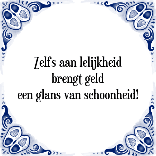 Zelfs aan lelijkheid brengt geld een glans van schoonheid! - Tegeltje met Spreuk