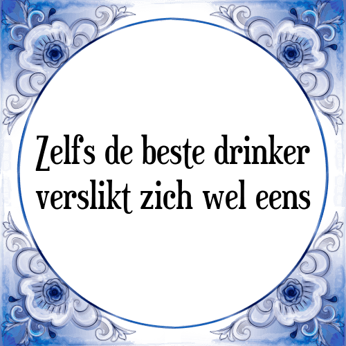 Zelfs de beste drinker verslikt zich wel eens - Tegeltje met Spreuk