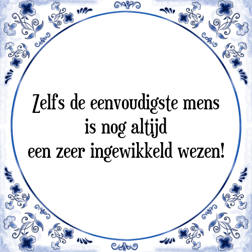 Zelfs de eenvoudigste mens is nog altijd een zeer ingewikkeld wezen! - Tegeltje met Spreuk