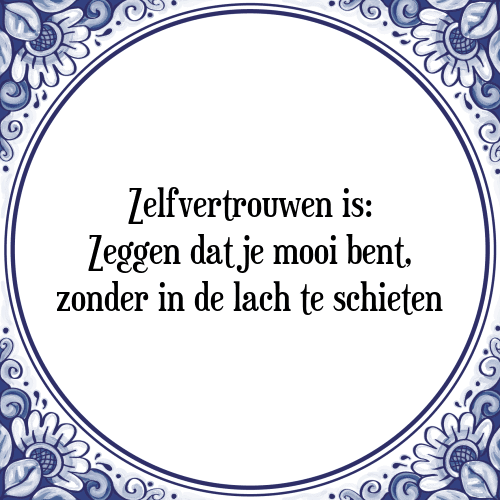 Zelfvertrouwen is: Zeggen dat je mooi bent, zonder in de lach te schieten - Tegeltje met Spreuk