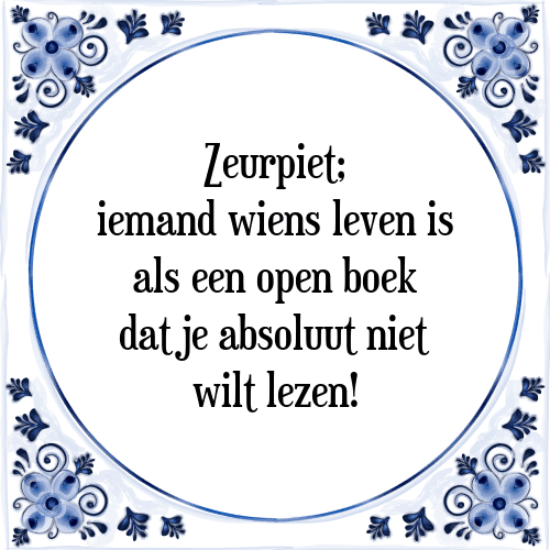 Zeurpiet; iemand wiens leven is als een open boek dat je absoluut niet wilt lezen! - Tegeltje met Spreuk