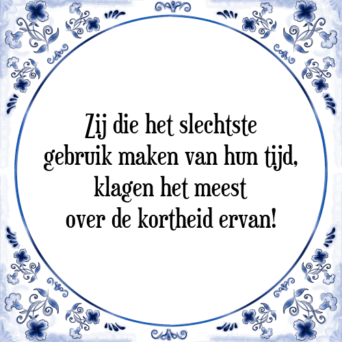 Zij die het slechtste gebruik maken van hun tijd, klagen het meest over de kortheid ervan! - Tegeltje met Spreuk