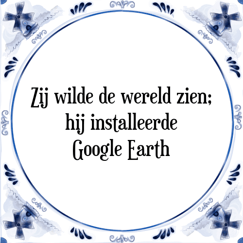 Zij wilde de wereld zien; hij installeerde Google Earth - Tegeltje met Spreuk