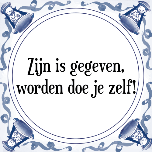 Zijn is gegeven, worden doe je zelf! - Tegeltje met Spreuk