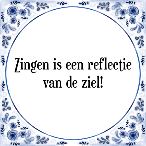 Zingen is een reflectie van de ziel! - Tegeltje met Spreuk