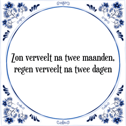 Zon verveelt na twee maanden, regen verveelt na twee dagen - Tegeltje met Spreuk