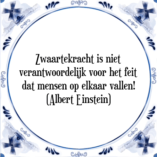 Zwaartekracht is niet verantwoordelijk voor het feit dat mensen op elkaar vallen! (Albert Einstein) - Tegeltje met Spreuk